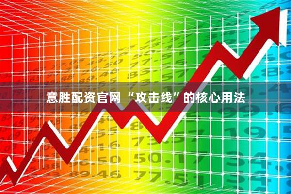 意胜配资官网 “攻击线”的核心用法